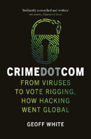 Picture of Crime Dot Com: From Viruses to Vote Rigging, How Hacking Went Global