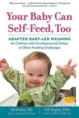 Picture of Your Baby Can Self-Feed, Too: Adapted Baby-Led Weaning for Children with Developmental Delays or Other Feeding Challenges