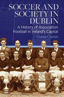 Picture of Soccer and Society in Dublin: A His