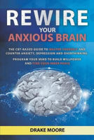 Picture of Rewire Your Anxious Brain: The CBT-Based Guide to Master Yourself and Counter Anxiety, Depression and Overthinking. Program Your Mind to Build Willpower and Find Your Inner Peace