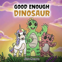 Picture of Good Enough Dinosaur: A Story about Self-Esteem and Self-Confidence.
