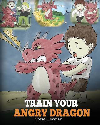 Picture of Train Your Angry Dragon: Teach Your Dragon To Be Patient. A Cute Children Story To Teach Kids About Emotions and Anger Management.