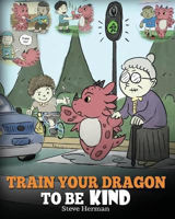 Picture of Train Your Dragon To Be Kind: A Dragon Book To Teach Children About Kindness. A Cute Children Story To Teach Kids To Be Kind, Caring, Giving And Thoughtful.