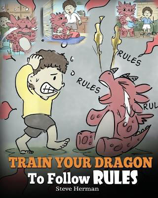 Picture of Train Your Dragon To Follow Rules: Teach Your Dragon To NOT Get Away With Rules. A Cute Children Story To Teach Kids To Understand The Importance of Following Rules.