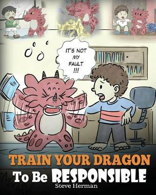 Picture of Train Your Dragon To Be Responsible: Teach Your Dragon About Responsibility. A Cute Children Story To Teach Kids How to Take Responsibility For The Choices They Make.