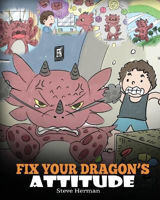 Picture of Fix Your Dragon's Attitude: Help Your Dragon To Adjust His Attitude. A Cute Children Story To Teach Kids About Bad Attitude and Negative Behaviors