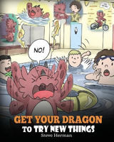 Picture of Get Your Dragon To Try New Things: Help Your Dragon To Overcome Fears. A Cute Children Story To Teach Kids To Embrace Change, Learn New Skills, Try New Things and Expand Their Comfort Zone.