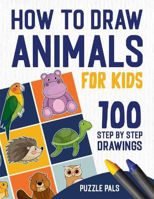 Picture of How To Draw Animals: 100 Step By Step Drawings For Kids Ages 4 - 8