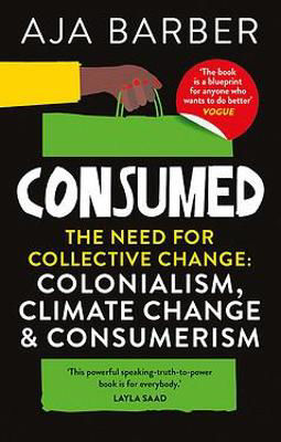 Picture of Consumed: The need for collective change; colonialism, climate change & consumerism