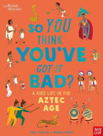 Picture of British Museum: So You Think You've Got it Bad? A Kid's Life in the Aztec Age