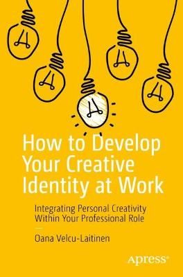 Picture of How to Develop Your Creative Identity at Work: Integrating Personal Creativity Within Your Professional Role