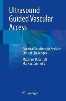 Picture of Ultrasound Guided Vascular Access: Practical Solutions to Bedside Clinical Challenges