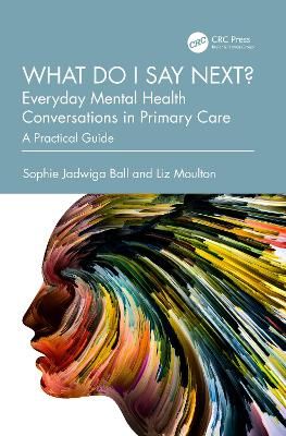 Picture of What do I say next? Everyday Mental Health Conversations in Primary Care: A Practical Guide